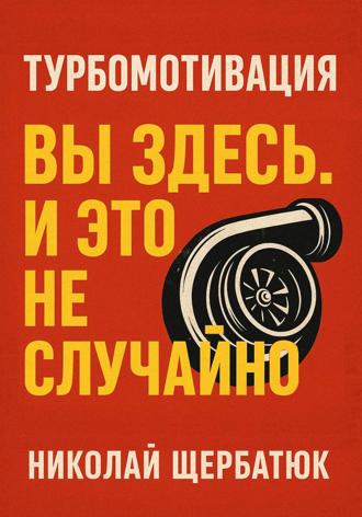 Николай Щербатюк. Турбомотивация: Вы Здесь. И Это Не Случайно