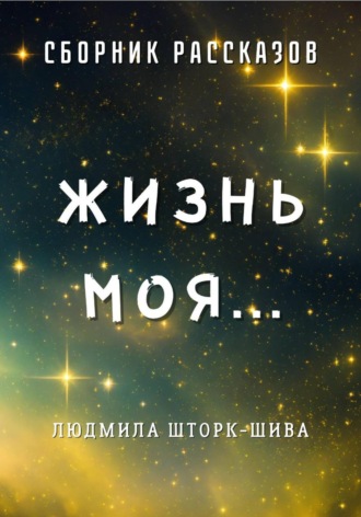 Людмила Шторк-Шива. Жизнь моя. Сборник рассказов