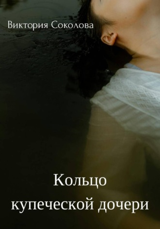 Виктория Андреевна Соколова. Кольцо купеческой дочери