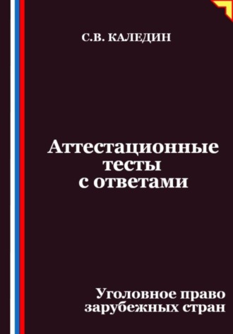 Сергей Каледин. Аттестационные тесты с ответами. Уголовное право зарубежных стран