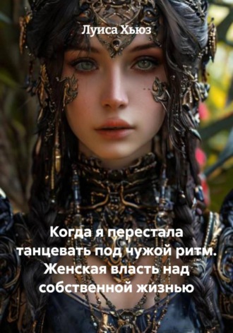 Луиса Хьюз. Когда я перестала танцевать под чужой ритм. Женская власть над собственной жизнью