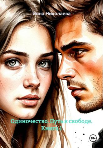 Инна Николаева. Одиночество. Путь к свободе. Книга 1