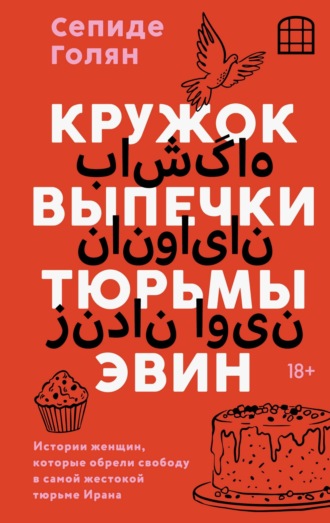 Сепиде Голян. Кружок выпечки тюрьмы Эвин. Истории женщин, которые обрели свободу в самой жестокой тюрьме Ирана