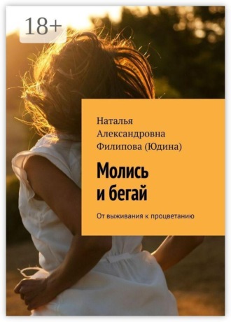 Наталья Александровна Филипова (Юдина). Молись и бегай. От выживания к процветанию