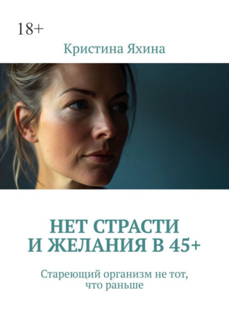 Кристина Яхина. Нет страсти и желания в 45+. Стареющий организм не тот, что раньше