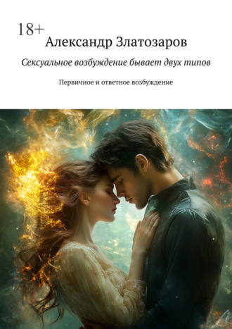 Александр Златозаров. Сексуальное возбуждение бывает двух типов. Первичное и ответное возбуждение