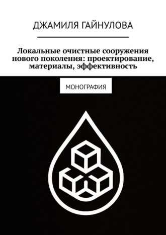 Джамиля Владимировна Гайнулова. Локальные очистные сооружения нового поколения: проектирование, материалы, эффективность. Монография