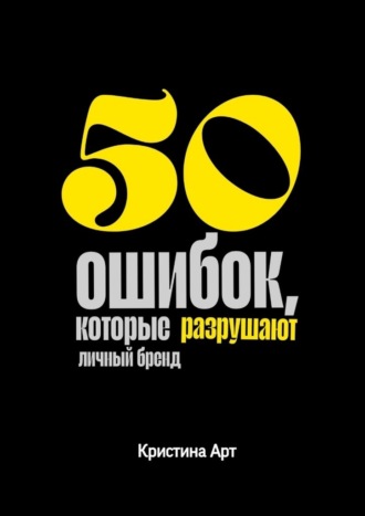 Кристина Арт. 50 ошибок, которые разрушают личный бренд