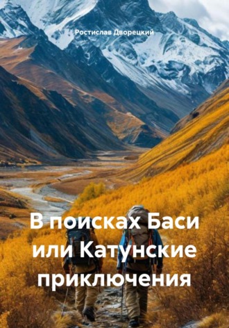 Ростислав Борисович Дворецкий. В поисках Баси или Катунские приключения