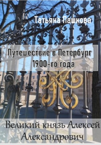 . Путешествие в Петербург 1900-го года. Великий князь Алексей Александрович