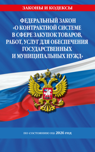 . Федеральный закон «О контрактной системе в сфере закупок товаров, работ, услуг для обеспечения государственных и муниципальных нужд» по состоянию на 2026 год / ФЗ №44-ФЗ