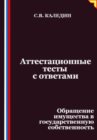 Сергей Каледин. Аттестационные тесты с ответами. Обращение имущества в государственную собственность