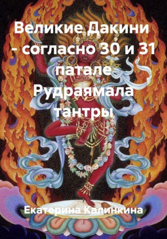 Екатерина Калинкина. Великие Дакини – согласно 30 и 31 патале Рудраямала тантры