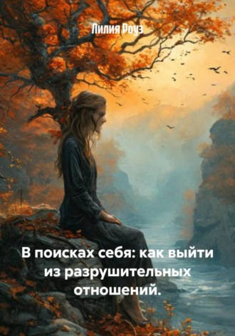 Лилия Роуз. В поисках себя: как выйти из разрушительных отношений