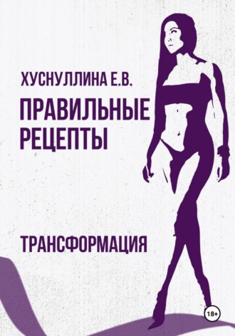 Евгения Владимировна Хуснуллина. Правильные рецепты. Трансформация