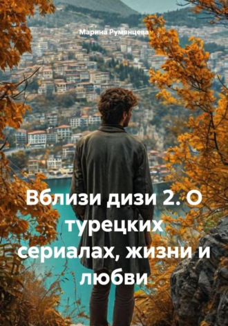 Марина Румянцева. Вблизи дизи 2. О турецких сериалах, жизни и любви