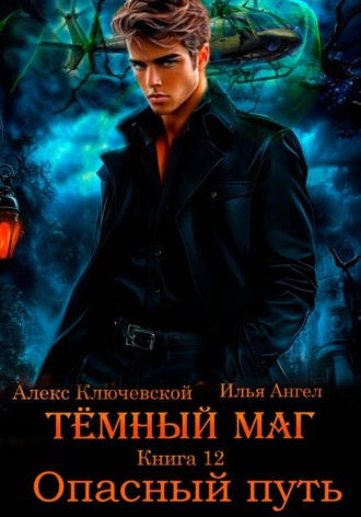 Алекс Ключевской (Лёха). Тёмный маг. Книга 12. Опасный путь