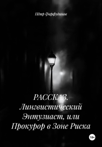 Пётр Фарфудинов. РАССКАЗ. Лингвистический Энтузиаст, или Прокурор в Зоне Риска