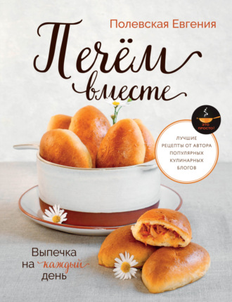 . Выпечка на каждый день. Печём вместе. Это просто!