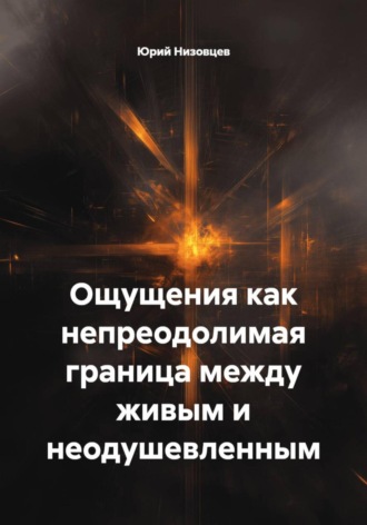 Юрий Михайлович Низовцев. Ощущения как непреодолимая граница между живым и неодушевленным