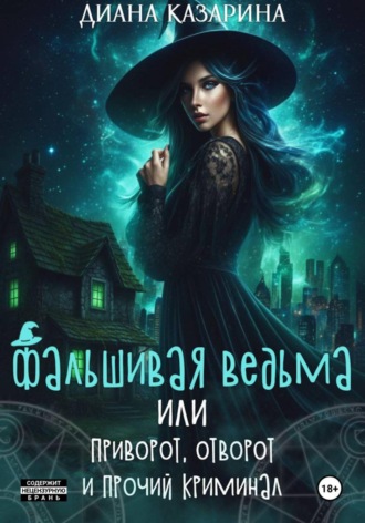 Диана Казарина. Фальшивая ведьма, или приворот, отворот и прочий криминал