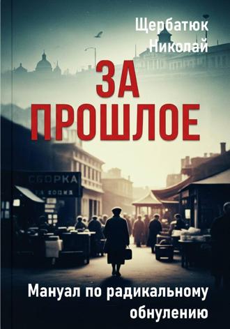 Николай Щербатюк. За Прошлое. Мануал по радикальному обнулению