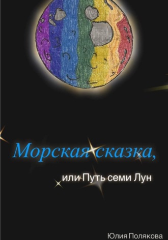 Юлия Владимировна Полякова. Морская сказка, или Путь семи Лун