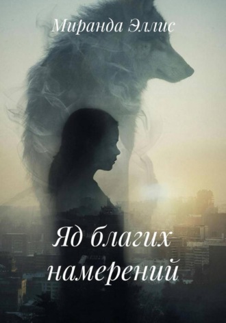 Миранда Эллис. Яд благих намерений
