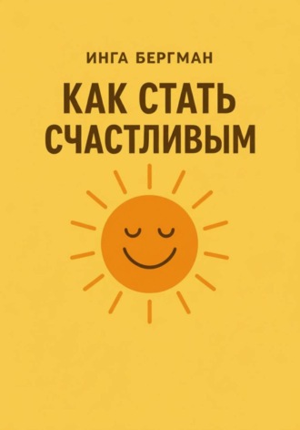 Инга Бергман. Как стать счастливым