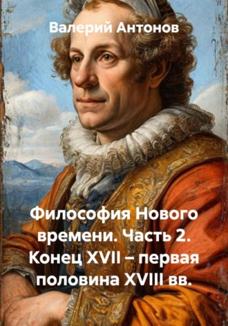 Валерий Антонов. Философия Нового времени. Часть 2. Конец XVII – первая половина XVIII вв.