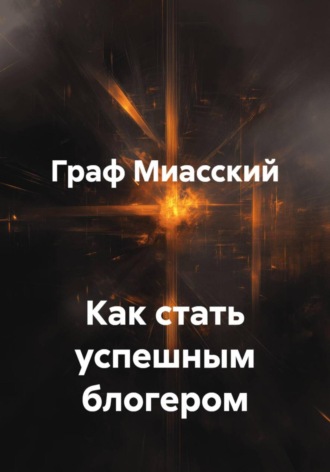 Граф Миасский. Как стать успешным блогером