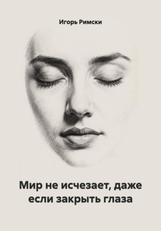 Игорь Римски. Мир не исчезает, даже если закрыть глаза