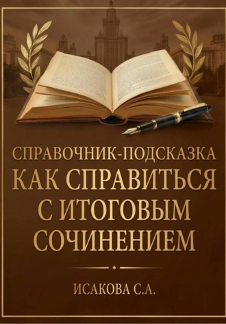 Светлана Исакова. Справочник-подсказка: Как справиться с итоговым сочинением