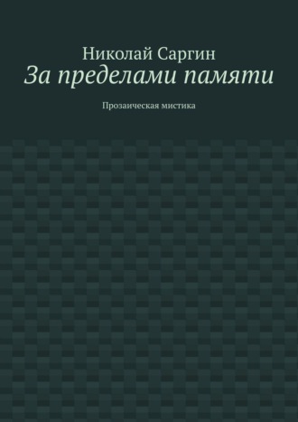 Николай Саргин. За пределами памяти. Прозаическая мистика