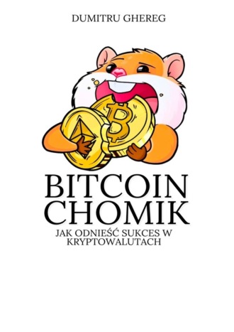 Dumitru Ghereg. Bitcoin chomik. Jak odnieść sukces w kryptowalutach