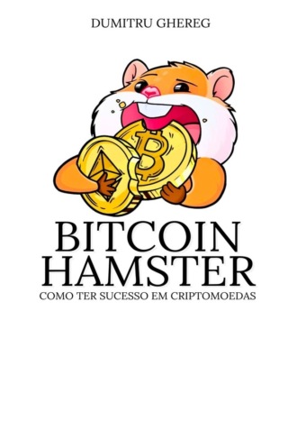 Dumitru Ghereg. Bitcoin Hamster. Como ter sucesso em criptomoedas