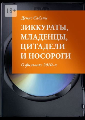 Денис Саблин. Зиккураты, младенцы, цитадели и носороги. О фильмах 2010–х