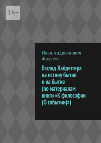 Иван Андреянович Филатов. Взгляд Хайдеггера на истину бытия и на бытие (по материалам книги «К философии (О событии)»)