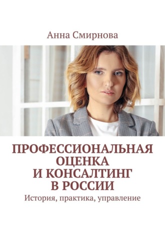 Анна Смирнова. Профессиональная оценка и консалтинг в России. История, практика, управление