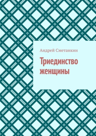 Андрей Сметанкин. Триединство женщины