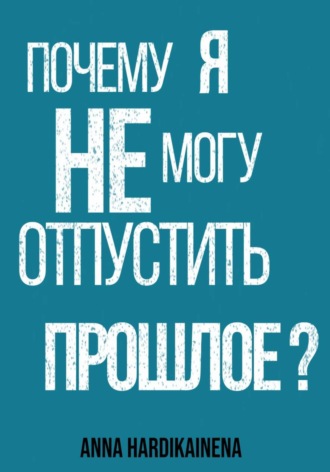 Anna Hardikainena. Почему я не могу отпустить прошлое?