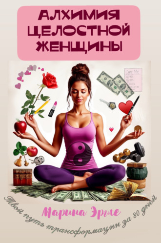 Марина Эргле. Алхимия целостной женщины: твой путь трансформации за 80 дней