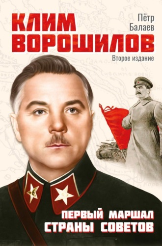 Петр Балаев. Клим Ворошилов. Первый Маршал страны Советов