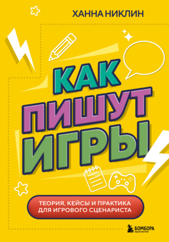 Ханна Никлин. Как пишут игры. Теория, кейсы и практика для игрового сценариста