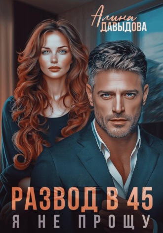 Алина Давыдова. Развод в 45. Я не прощу