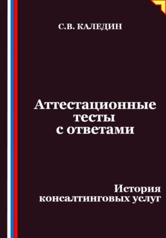 Сергей Каледин. Аттестационные тесты с ответами. История консалтинговых услуг