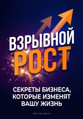 Артем Демиденко. Взрывной рост: Секреты бизнеса, которые изменят вашу жизнь