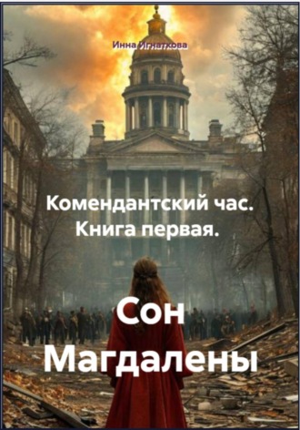 Инна Игнаткова. Комендантский час. Книга первая. Сон Магдалены