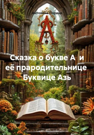 Антонина Порина. Сказка о букве А и её прародительнице Буквице Азь