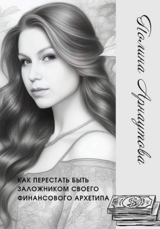 Полина Валентиновна Арнаутова. Как перестать быть заложником своего финансового архетипа